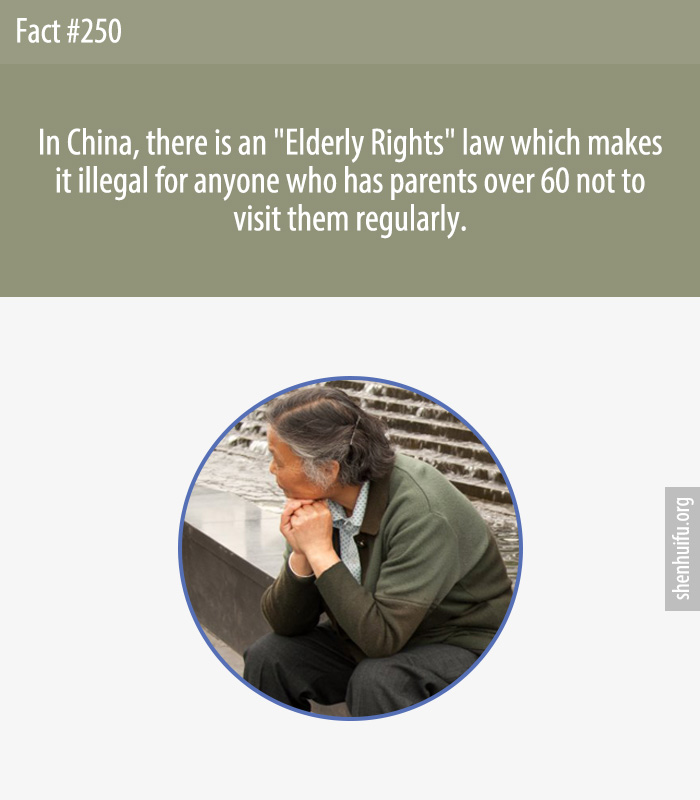 In China, there is an 'Elderly Rights' law which makes it illegal for anyone who has parents over 60 not to visit them regularly.