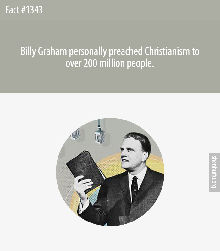 Billy Graham personally preached Christianism to over 200 million people.