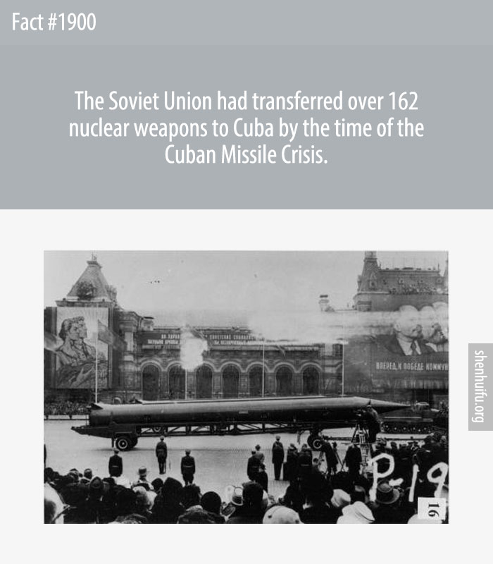 The Soviet Union had transferred over 162 nuclear weapons to Cuba by the time of the Cuban Missile Crisis.