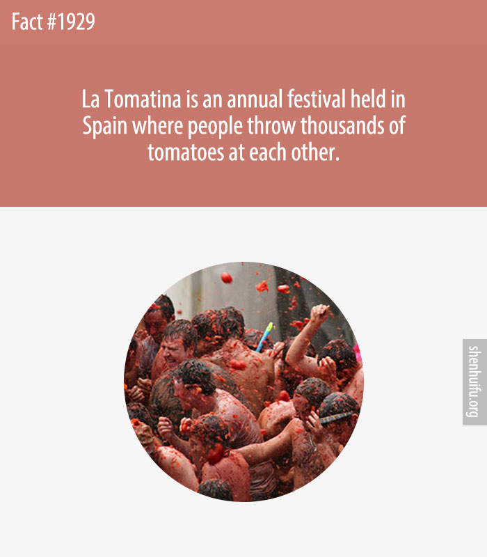 La Tomatina is an annual festival held in Spain where people throw thousands of tomatoes at each other.