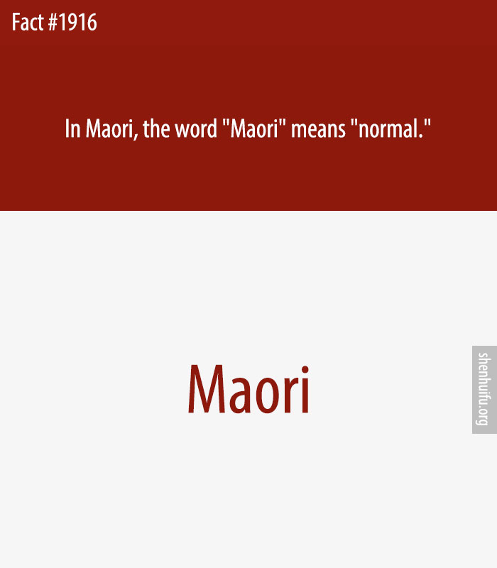 In Maori, the word 'Maori' means 'normal.'