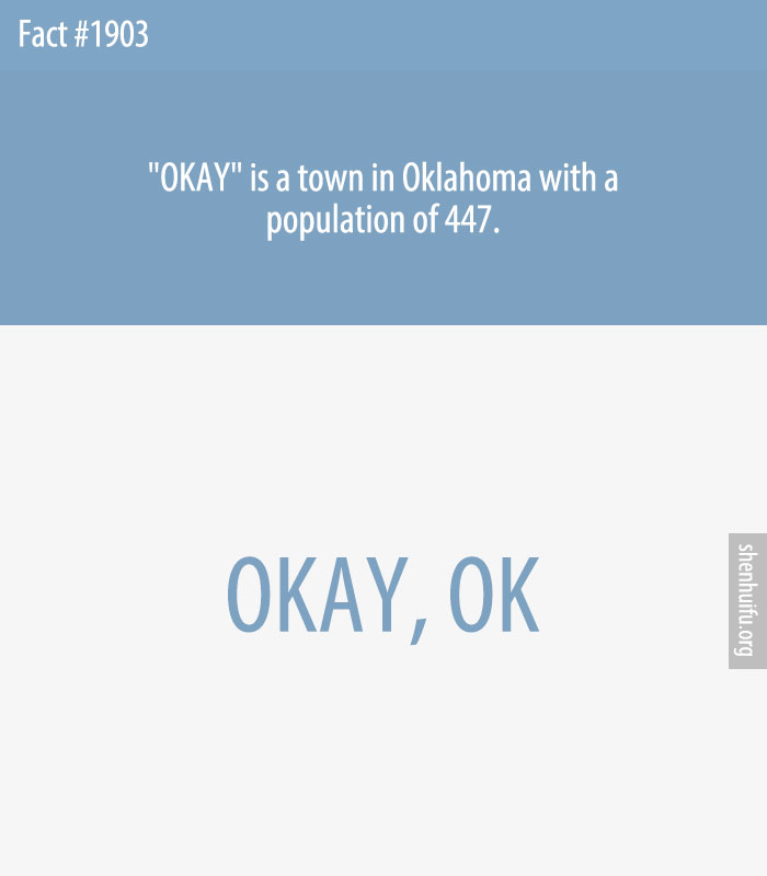 'OKAY' is a town in Oklahoma with a population of 447.