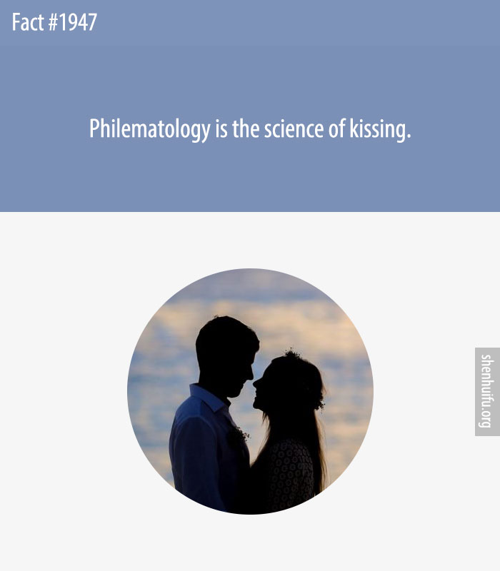 Philematology is the science of kissing.