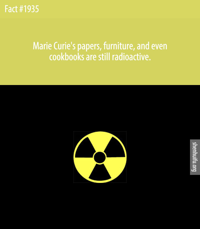 Marie Curie's papers, furniture, and even cookbooks are still radioactive.