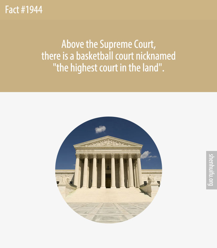 Above the Supreme Court, there is a basketball court nicknamed 'the highest court in the land'.