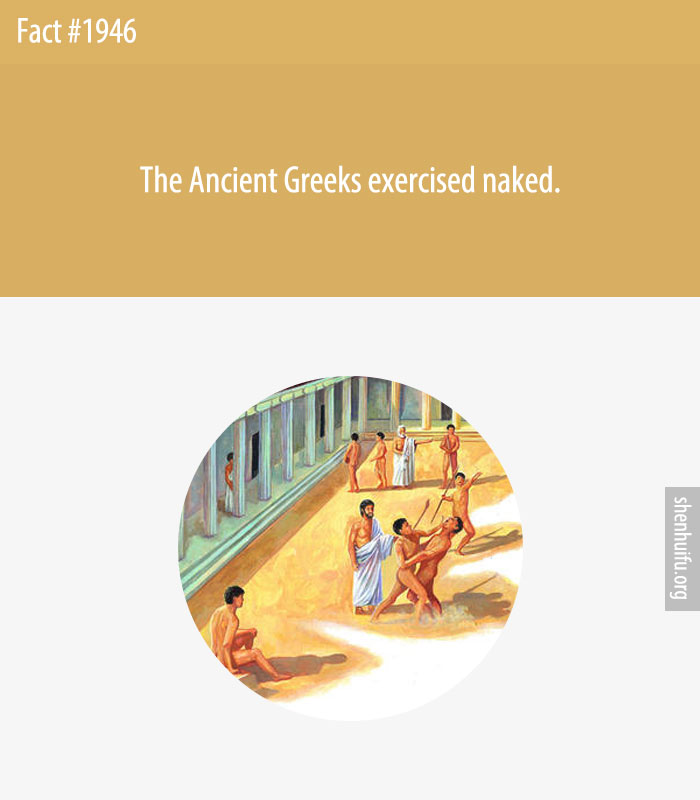 The Ancient Greeks exercised naked.
