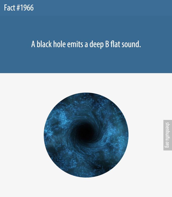 A black hole emits a deep B flat sound.