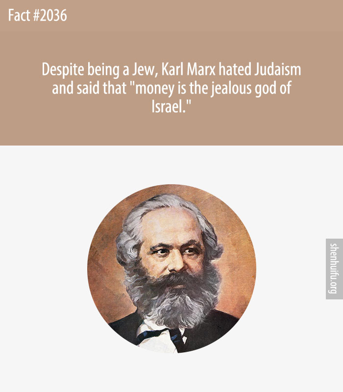 Despite being a Jew, Karl Marx hated Judaism and said that 'money is the jealous god of Israel.'