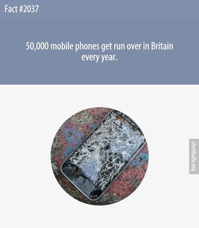 50,000 mobile phones get run over in Britain every year.