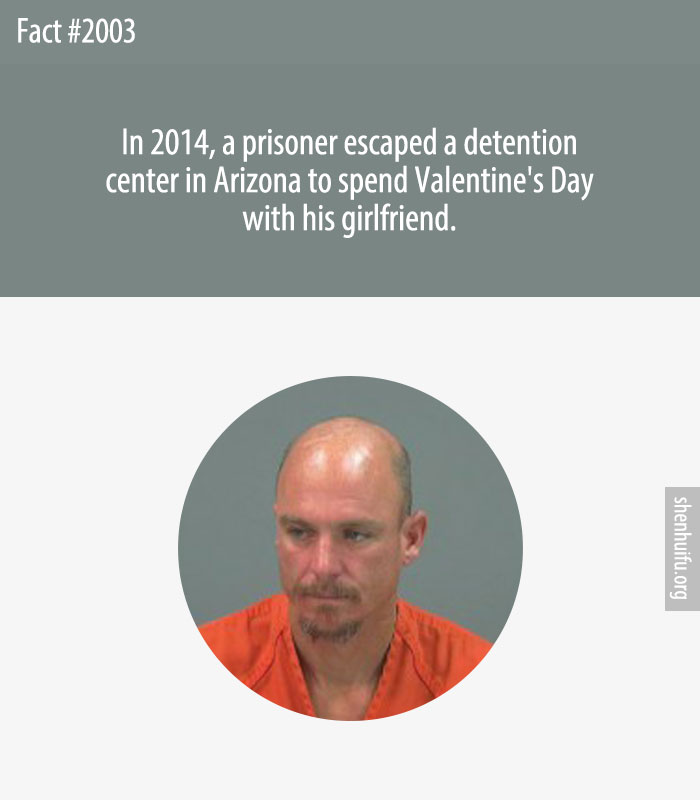 In 2014, a prisoner escaped a detention center in Arizona to spend Valentine's Day with his girlfriend.