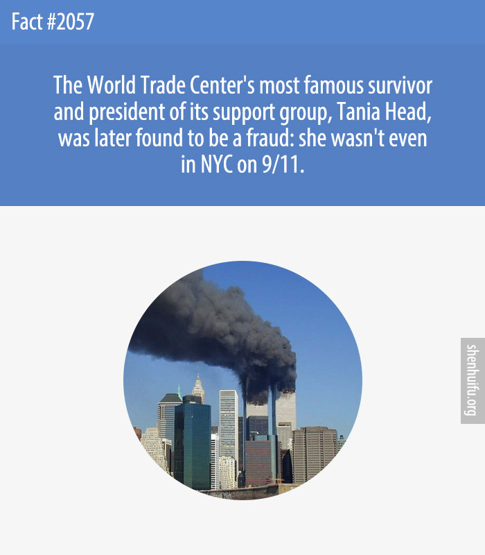 The World Trade Center's most famous survivor and president of its support group, Tania Head, was later found to be a fraud: she wasn't even in NYC on 9/11.