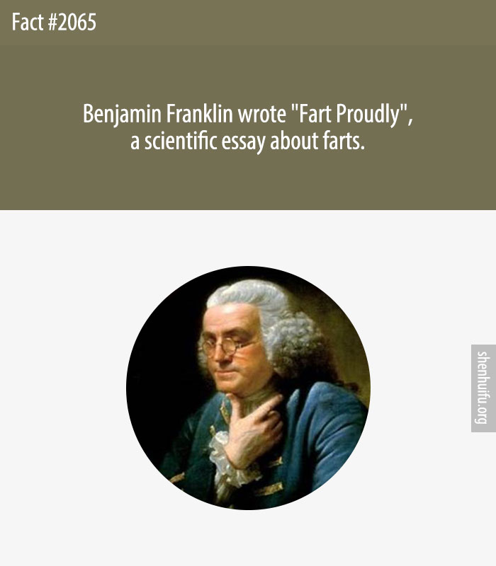 Benjamin Franklin wrote 'Fart Proudly', a scientific essay about farts.