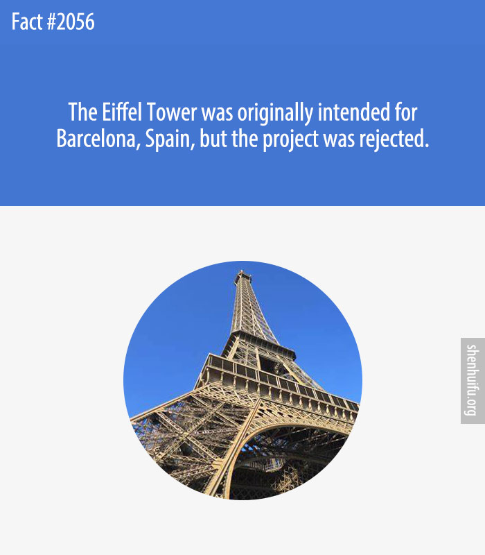 The Eiffel Tower was originally intended for Barcelona, Spain, but the project was rejected.