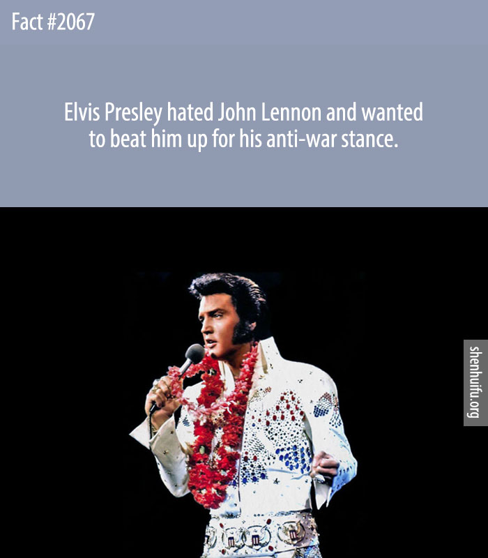 Elvis Presley hated John Lennon and wanted to beat him up for his anti-war stance.