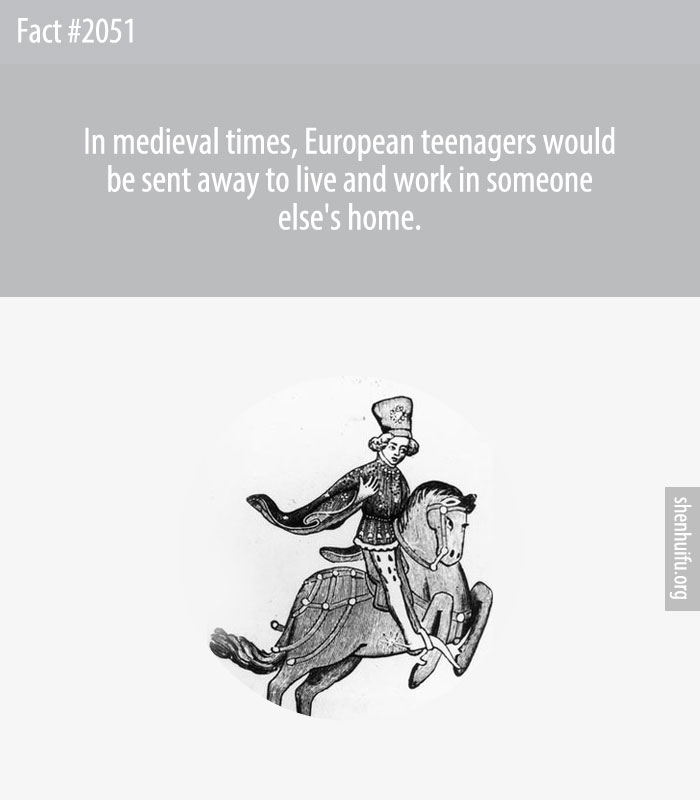 In medieval times, European teenagers would be sent away to live and work in someone else's home.