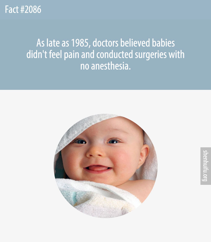 As late as 1985, doctors believed babies didn't feel pain and conducted surgeries with no anesthesia.