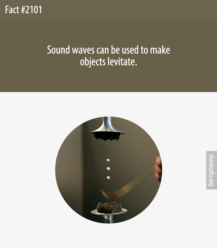 Sound waves can be used to make objects levitate.