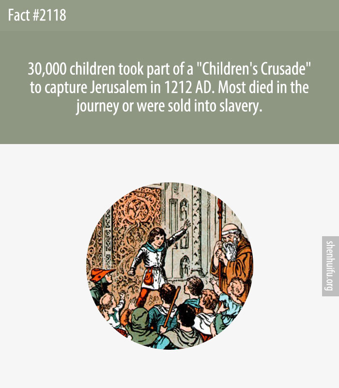 30,000 children took part of a 'Children's Crusade' to capture Jerusalem in 1212 AD. Most died in the journey or were sold into slavery.